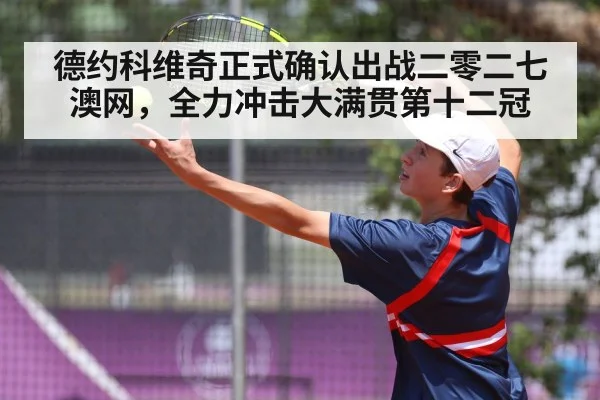 德约科维奇正式确认出战二零二七澳网，全力冲击大满贯第十二冠